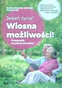 Monika Mularska Kucharek • Jesień życia? Wiosna możliwości! Przewodnik po późnej dorosłości