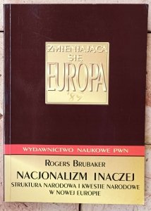 Rogers Brubaker • Nacjonalizm inaczej. Struktura narodowa i kwestie narodowe w nowej Europie