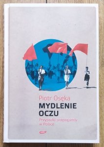 Piotr Osęka • Mydlenie oczu. Przypadki propagandy w Polsce