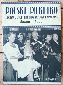 Sławomir Koper • Polskie piekiełko. Obrazy z życia elit emigracyjnych 1939-1945 