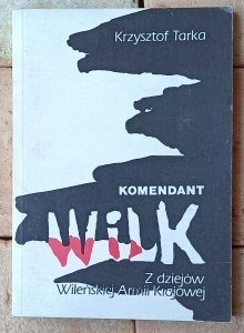  Krzysztof Tarka • Komendant Wilk. Z dziejów Wileńskiej Armii Krajowej
