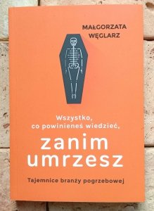 Małgorzata Węglarz - Wszystko, co powinieneś wiedzieć, zanim umrzesz | Tajemnice branży pogrzebowej