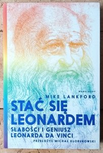  Mike Lankford • Stać się Leonardem. Słabości i geniusz Leonarda Da Vinci