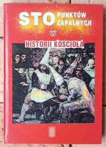 Sto punktów zapalnych w historii Kościoła