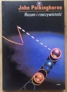 John Polkinghorne • Rozum i rzeczywistość. Związki między nauką a teologią