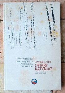 Maciej Wyrwa • Nieodnalezione ofiary Katynia? Lista osób zaginionych na obszarze północno-wschodnich województw II RP od 17 września 1939 do czerwca 1940