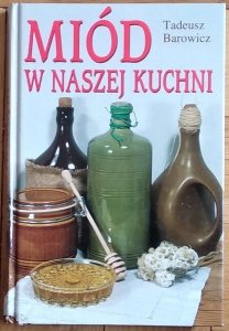 Tadeusz Barowicz • Miód w naszej kuchni