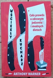 Anthony Warner • Wściekły kucharz. Cała prawda o zdrowym jedzeniu i modnych dietach