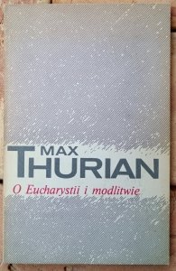 Max Thurian • O Eucharystii i modlitwie