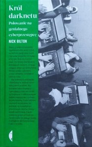Nick Bilton • Król darknetu. Polowanie na genialnego cyberprzestępcę