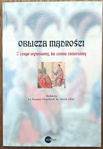 Szymon Drzyżdżyk • Oblicza mądrości Z czego wyrastamy ku czemu zmierzamy