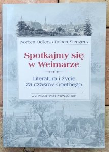 Norbert Oellers, Robert Steegers • Spotkamy się w Weimarze. Literatura i życie za czasów Goethego