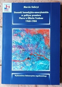 Marcin Gabryś • Stosunki kanadyjsko-amerykańskie  polityce Trudeau 1968-1984