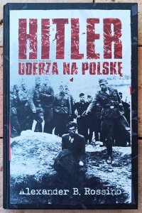 Alexander B. Rossino • Hitler uderza na Polskę