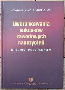 Joanna Maria Michalak • Uwarunkowania sukcesów zawodowych nauczycieli