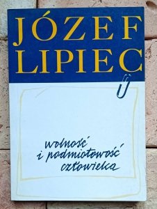 Józef Lipiec - Wolność i podmiotowość człowieka