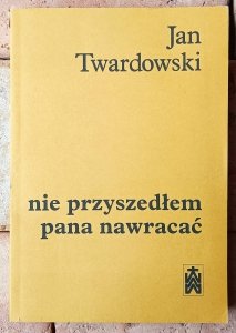 Jan Twardowski • Nie przyszedłem pana nawracać. Wiersze 1945-1985