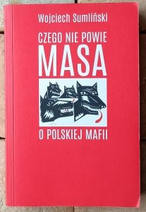 Wojciech Sumliński  • Czego nie powie Masa o polskiej mafii
