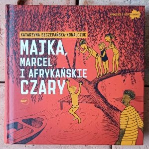 Katarzyna Szczepańska-Kowalczuk • Majka, Marcel i afrykańskie czary