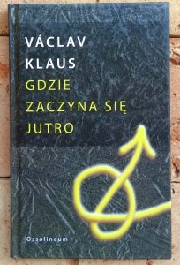 Vaclav Klaus • Gdzie zaczyna się jutro