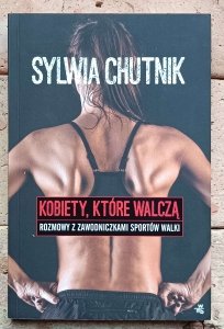 Sylwia Chutnik - Kobiety, które walczą - rozmowy z zawodniczkami sztuk walki