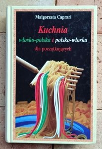 Małgorzata Caprari - Kuchnia włosko - polska i polsko - włoska dla początkujących