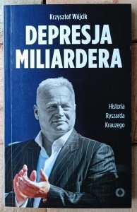 Krzysztof Wójcik • Depresja miliardera. Historia Ryszarda Krauzego