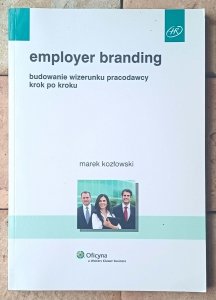 Marek Kozłowski • Employer branding. Budowanie wizerunku pracodawcy krok po kroku
