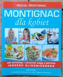 Michel Montignac • Montignac dla kobiet. Jak schudnąć i utrzymać wagę z pomocą indeksu glikemicznego 