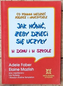 Adele Faber, Elaine Mazlish • Jak mówić, żeby dzieci się uczyły w domu i w szkole
