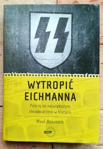 Neal Bascomb - Wytropić Eichmanna | Pościg za największym zbrodniarzem w historii 