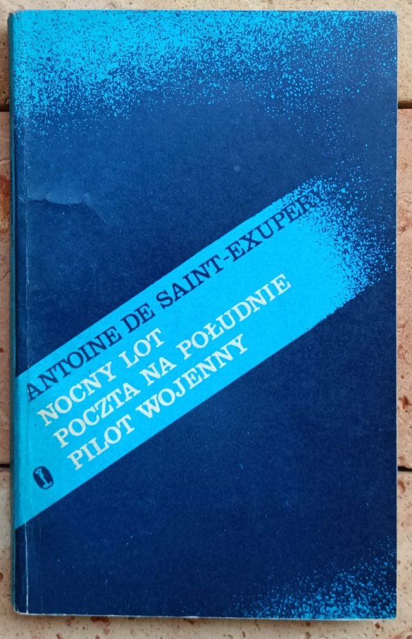 Antoine de Saint Exupery • Nocny lot. Poczta na południe. Pilot wojenny - okładka