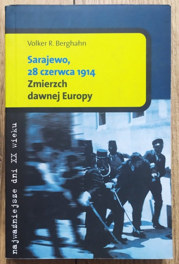 Volker R. Berghahn Sarajewo, 28 czerwca 1914. Zmierzch dawnej Europy