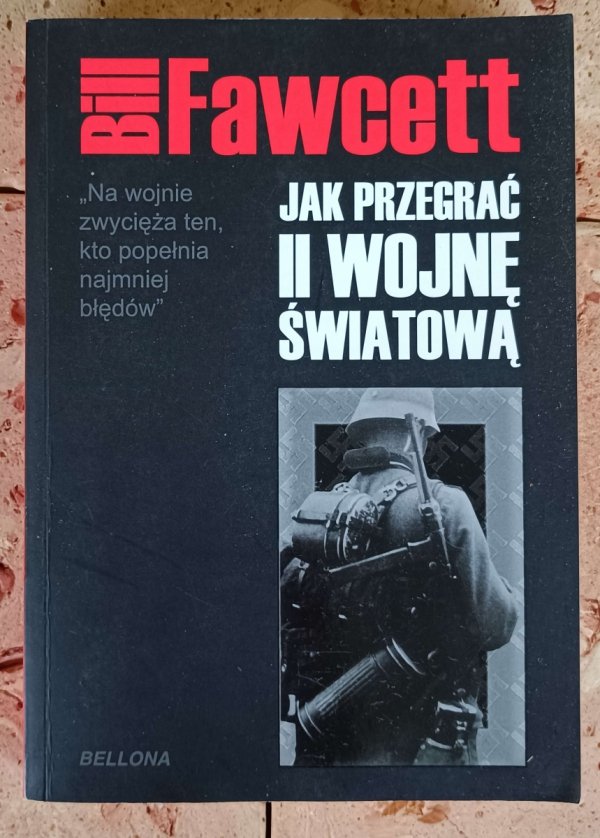 Bill Fawcett -  Jak przegrać II wojnę światową - okładka