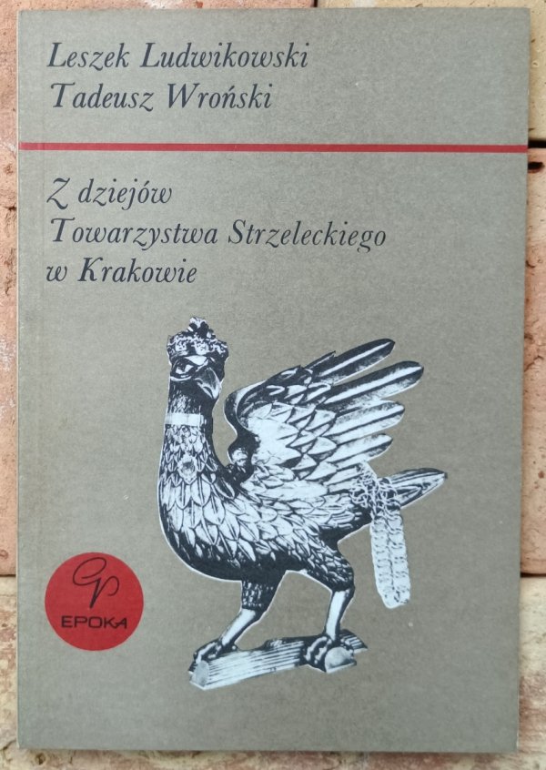 Leszek Ludwikowski, Tadeusz Wroński • Z dziejów Towarzystwa Strzeleckiego w Krakowie