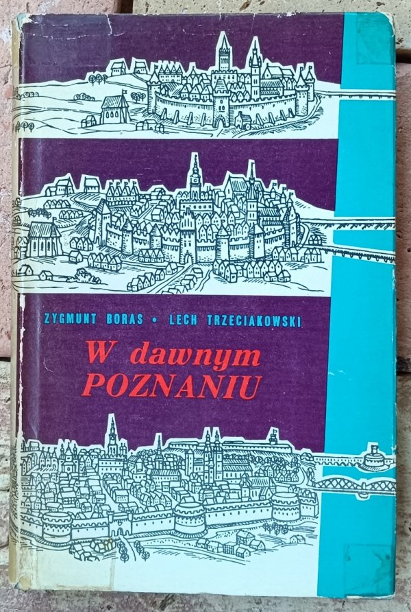 Zygmunt Boras, Lech Trzeciakowski • W dawnym Poznaniu. Fakty i wydarzenia z dziejów miasta do roku 1918