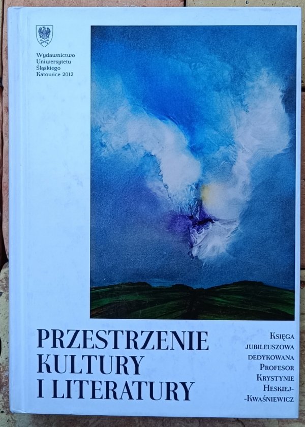 Przestrzenie kultury i literatury. Księga jubileuszowa dedykowana profesor Krystynie Heskiej-Kwaśniewicz