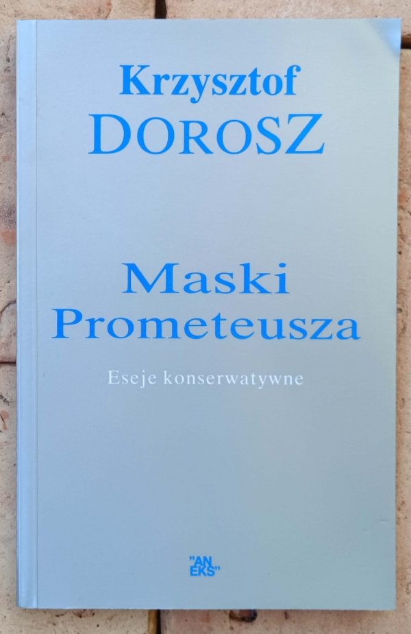 Krzysztof Dorosz • Maski Prometeusza. Eseje konserwatywne