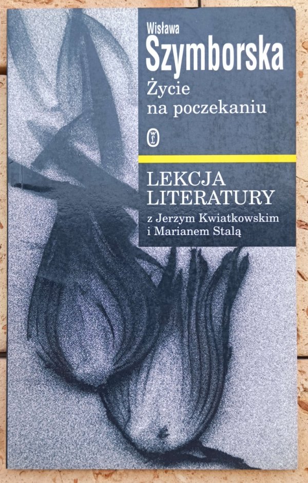 Wisława Szymborska Życie na poczekaniu. Lekcja literatury z Jerzym Kwiatkowskim i Marianem Stalą - okładka