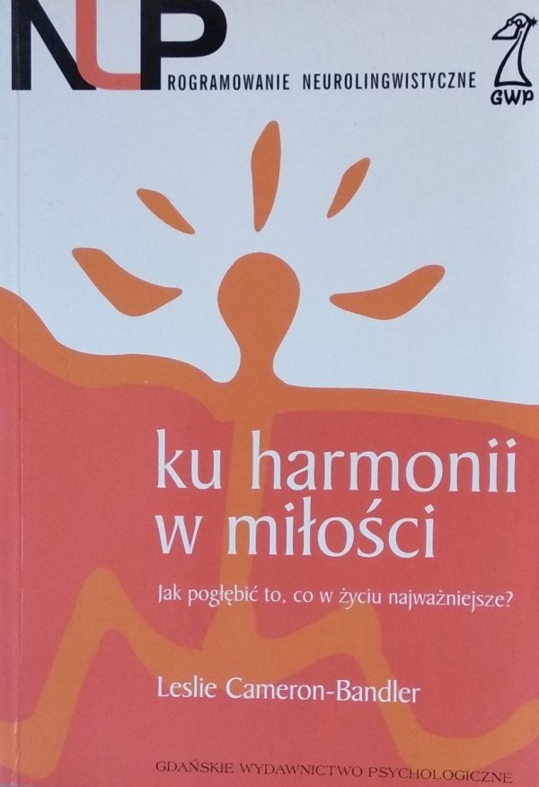Leslie Cameron-Bandler • Ku harmonii w miłości. Jak pogłębić to, co w życiu najpiękniejsze
