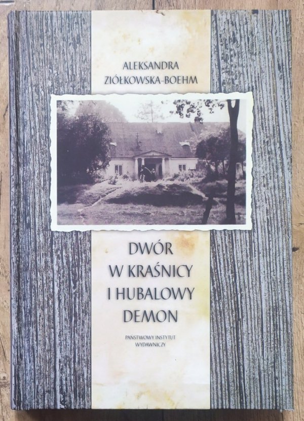 Aleksandra Ziółkowska-Boehm Dwór w Kraśnicy i Hubalowy Demon
