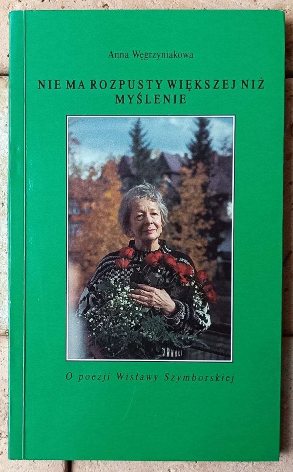 Anna Węgrzyniakowa Nie ma rozpusty większej niż myślenie. O poezji Wisławy Szymborskiej - okładka