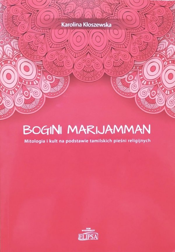 Karolina Kłoszewska Bogini Marijamman. Mitologia i kult na podstawie tamilskich pieśni religijnych