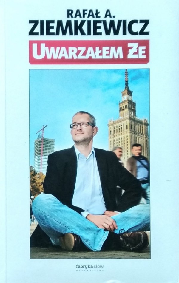 Rafał A. Ziemkiewicz • Uwarzałem że 