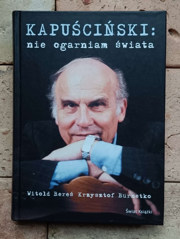 Witold Bereś - Kapuściński -  nie ogarniam świata