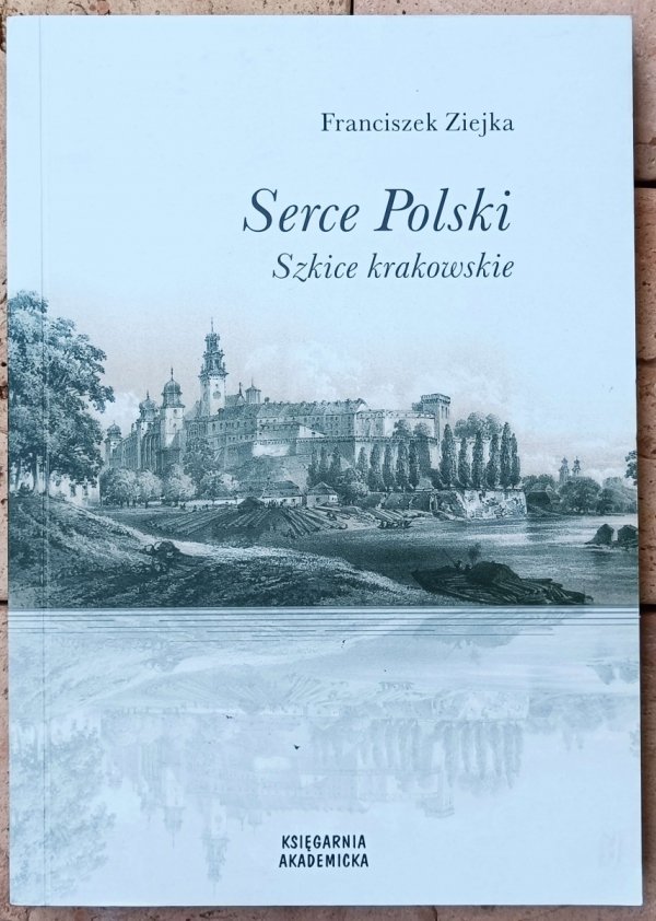 Ziejka Franciszek • Serce Polski. Szkice krakowskie [dedykacja autorska]