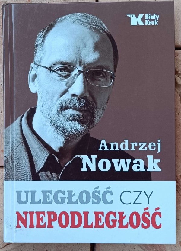 Andrzej Nowak • Uległość czy niepodległość