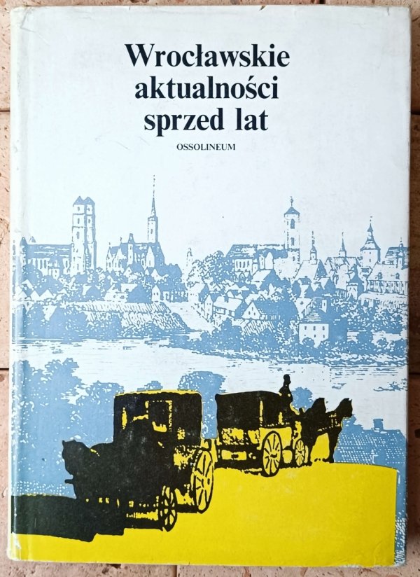 Andrzej Zieliński • Wrocławskie aktualności sprzed lat. Z prasy XIX-wiecznej - okładka