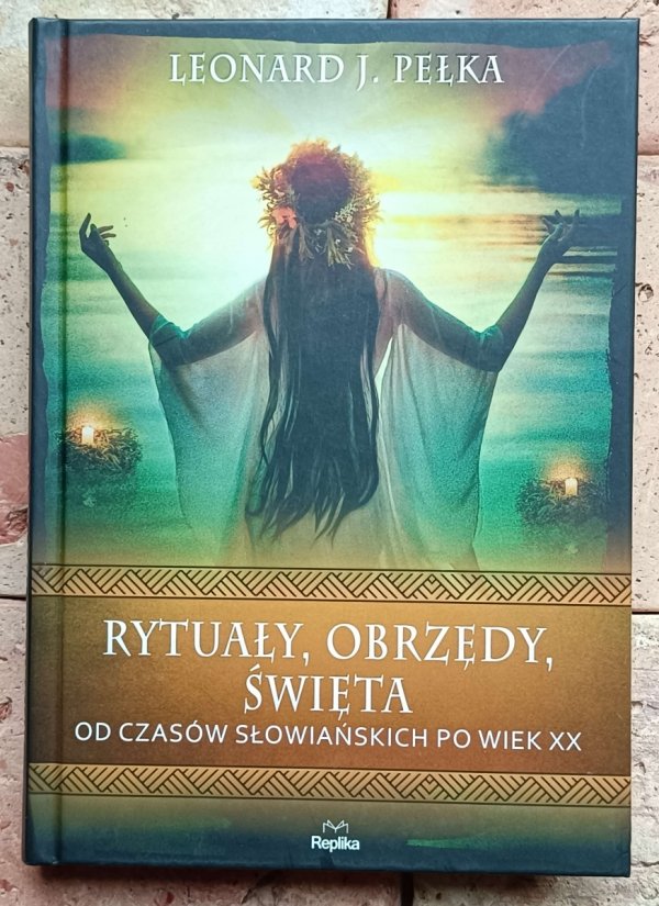 Leonard Pełka - Rytuały, obrzędy, święta. Od czasów słowiańskich po wiek XX - okładka