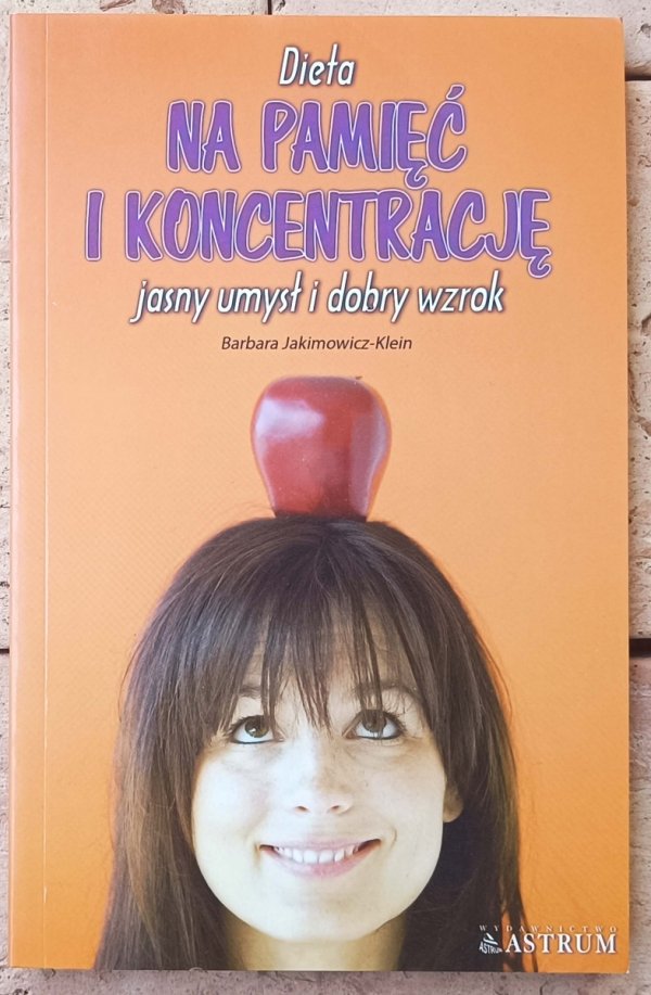 Barbara Jakimowicz-Klein • Dieta na pamięć i koncentrację Jasny umysł i dobry wzrok